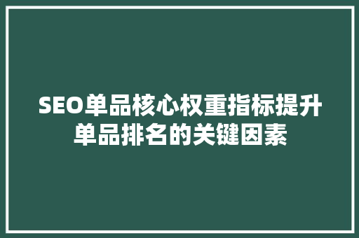 SEO单品核心权重指标提升单品排名的关键因素