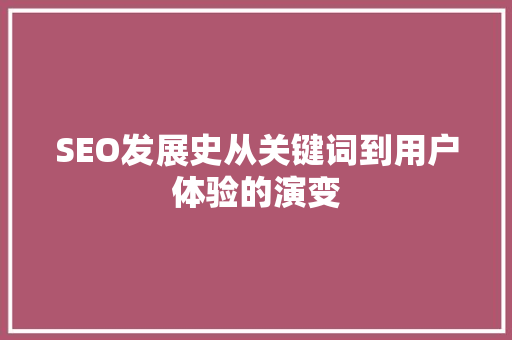 SEO发展史从关键词到用户体验的演变