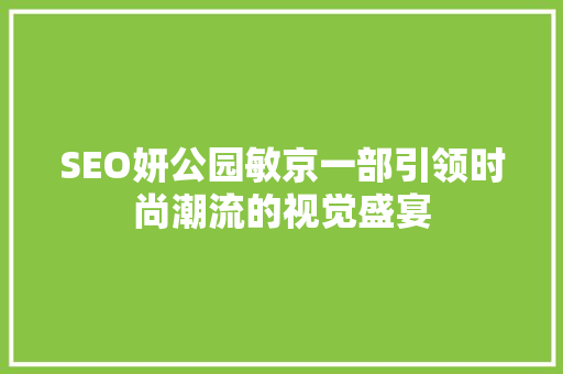 SEO妍公园敏京一部引领时尚潮流的视觉盛宴