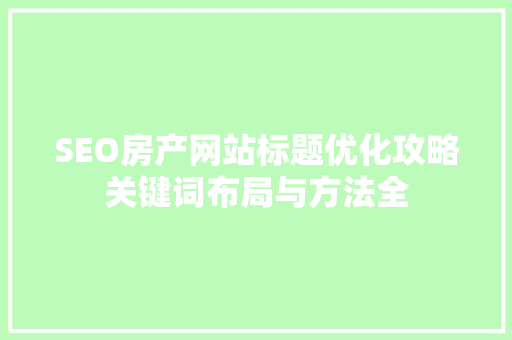 SEO房产网站标题优化攻略关键词布局与方法全