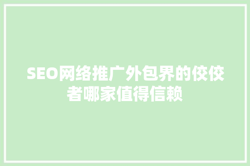 SEO网络推广外包界的佼佼者哪家值得信赖