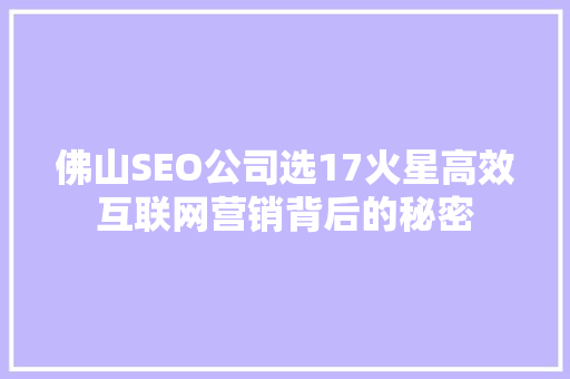 佛山SEO公司选17火星高效互联网营销背后的秘密