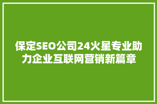 保定SEO公司24火星专业助力企业互联网营销新篇章