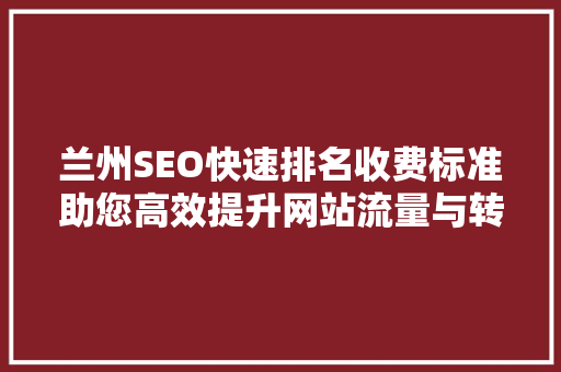 兰州SEO快速排名收费标准助您高效提升网站流量与转化率