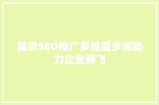 吴忠SEO推广多维度步骤助力企业腾飞