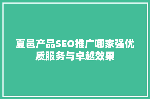 夏邑产品SEO推广哪家强优质服务与卓越效果