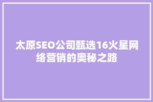太原SEO公司甄选16火星网络营销的奥秘之路