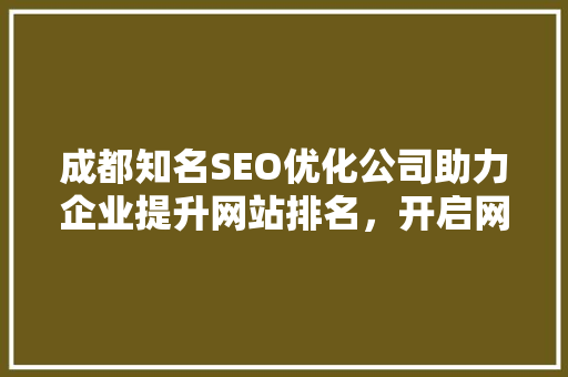 成都知名SEO优化公司助力企业提升网站排名，开启网络营销新篇章