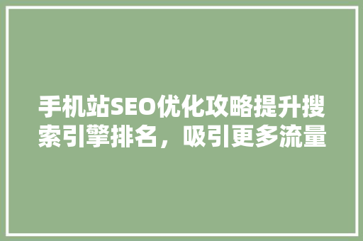 手机站SEO优化攻略提升搜索引擎排名，吸引更多流量