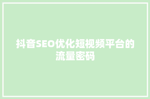 抖音SEO优化短视频平台的流量密码