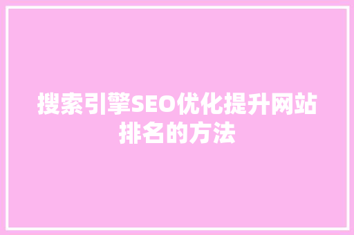 搜索引擎SEO优化提升网站排名的方法