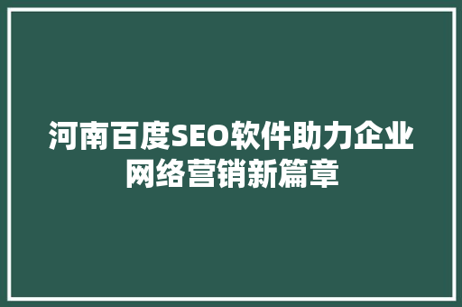 河南百度SEO软件助力企业网络营销新篇章