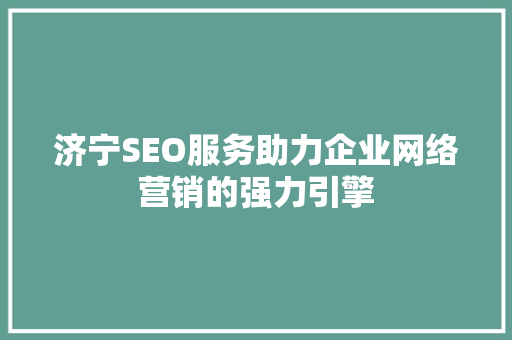 济宁SEO服务助力企业网络营销的强力引擎