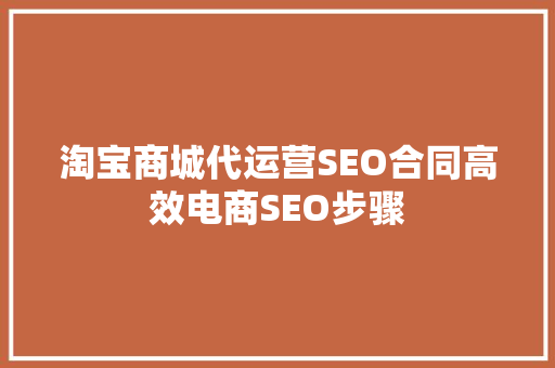 淘宝商城代运营SEO合同高效电商SEO步骤