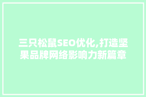 三只松鼠SEO优化,打造坚果品牌网络影响力新篇章  第1张