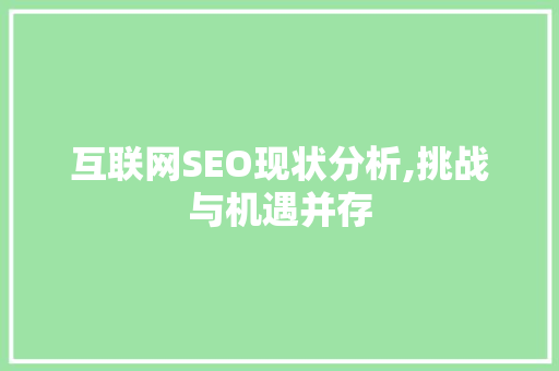 互联网SEO现状分析,挑战与机遇并存