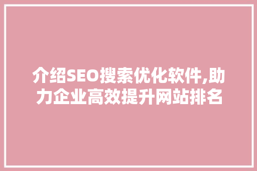 介绍SEO搜索优化软件,助力企业高效提升网站排名