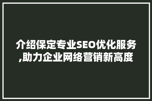 介绍保定专业SEO优化服务,助力企业网络营销新高度