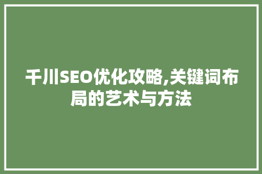 千川SEO优化攻略,关键词布局的艺术与方法