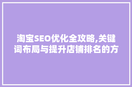 淘宝SEO优化全攻略,关键词布局与提升店铺排名的方法