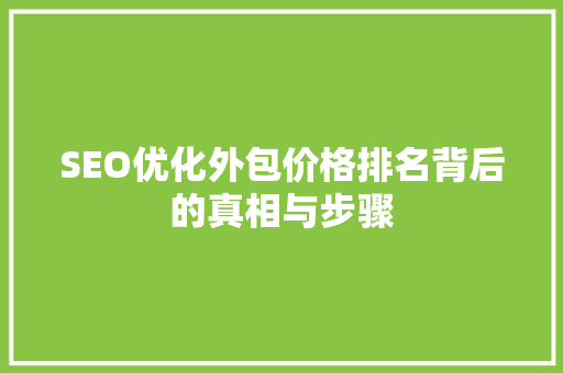 SEO优化外包价格排名背后的真相与步骤