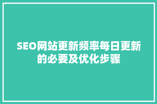 SEO网站更新频率每日更新的必要及优化步骤
