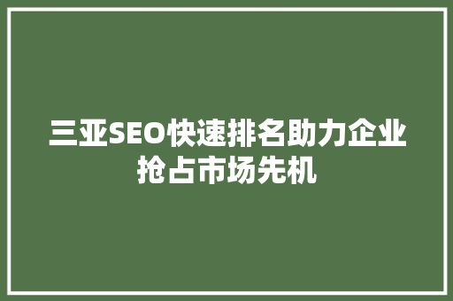 三亚SEO快速排名助力企业抢占市场先机  第1张