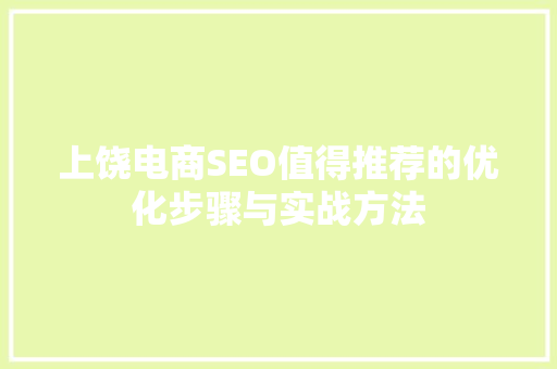 上饶电商SEO值得推荐的优化步骤与实战方法