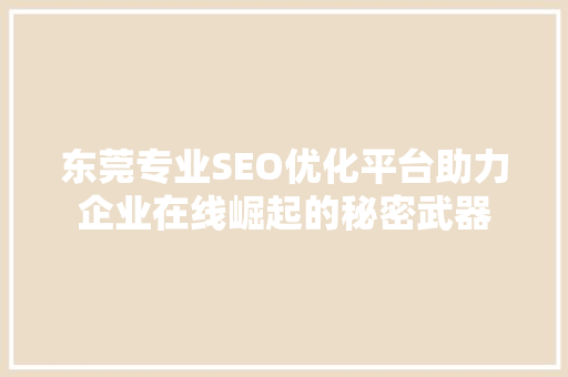 东莞专业SEO优化平台助力企业在线崛起的秘密武器