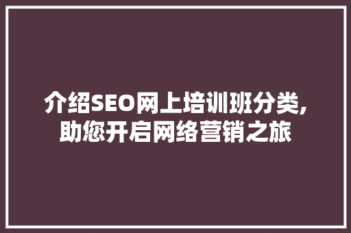 介绍SEO网上培训班分类,助您开启网络营销之旅