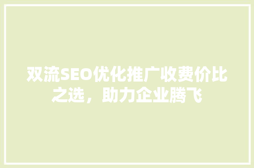 双流SEO优化推广收费价比之选，助力企业腾飞  第1张