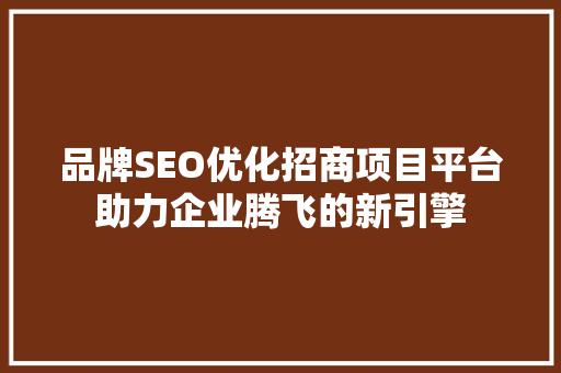 品牌SEO优化招商项目平台助力企业腾飞的新引擎