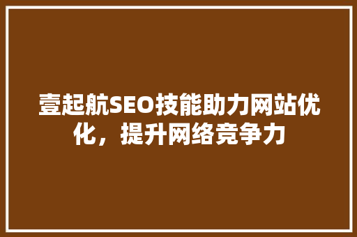 壹起航SEO技能助力网站优化，提升网络竞争力