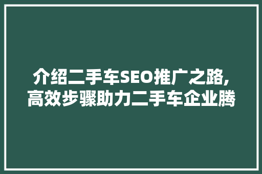 介绍二手车SEO推广之路,高效步骤助力二手车企业腾飞