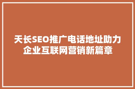 天长SEO推广电话地址助力企业互联网营销新篇章
