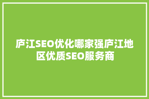 庐江SEO优化哪家强庐江地区优质SEO服务商