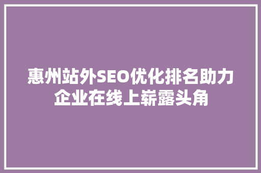 惠州站外SEO优化排名助力企业在线上崭露头角