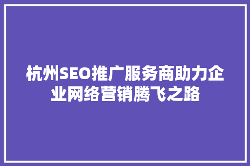 杭州SEO推广服务商助力企业网络营销腾飞之路