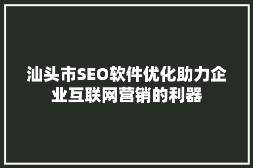 汕头市SEO软件优化助力企业互联网营销的利器
