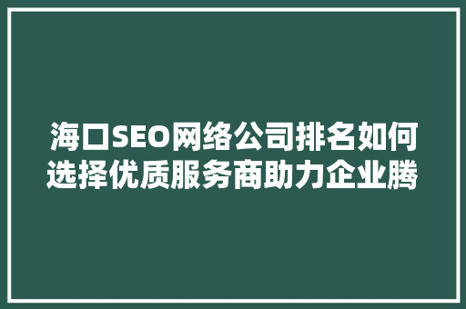 海口SEO网络公司排名如何选择优质服务商助力企业腾飞