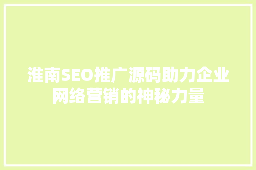 淮南SEO推广源码助力企业网络营销的神秘力量