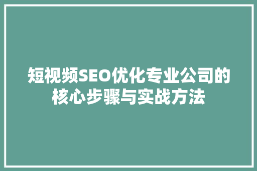 短视频SEO优化专业公司的核心步骤与实战方法