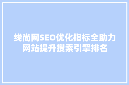 线尚网SEO优化指标全助力网站提升搜索引擎排名