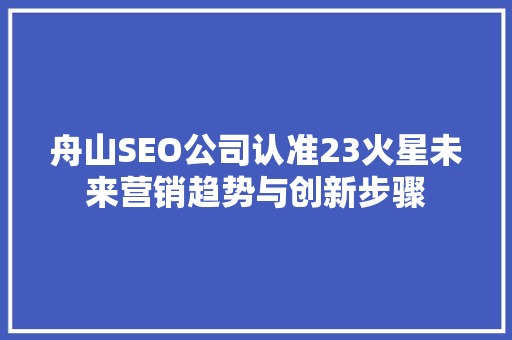 舟山SEO公司认准23火星未来营销趋势与创新步骤