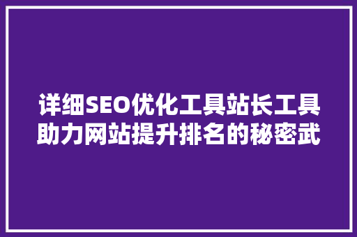 详细SEO优化工具站长工具助力网站提升排名的秘密武器