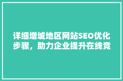 详细增城地区网站SEO优化步骤，助力企业提升在线竞争力