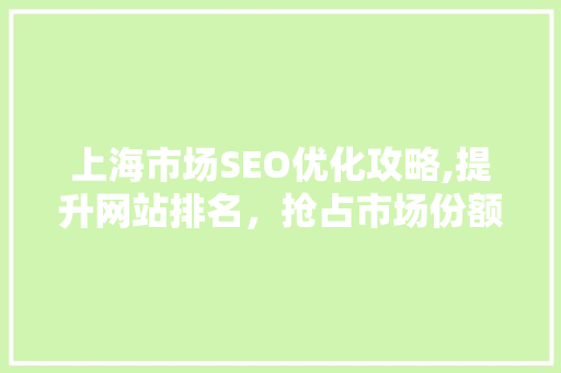 上海市场SEO优化攻略,提升网站排名，抢占市场份额