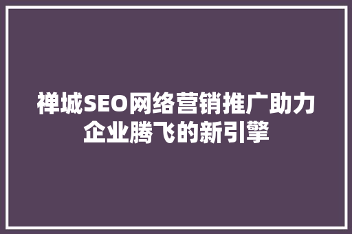 禅城SEO网络营销推广助力企业腾飞的新引擎