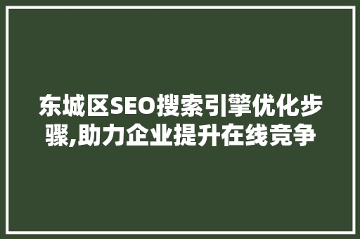 东城区SEO搜索引擎优化步骤,助力企业提升在线竞争力  第1张
