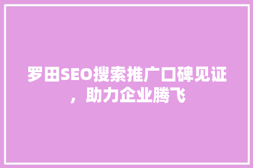 罗田SEO搜索推广口碑见证，助力企业腾飞